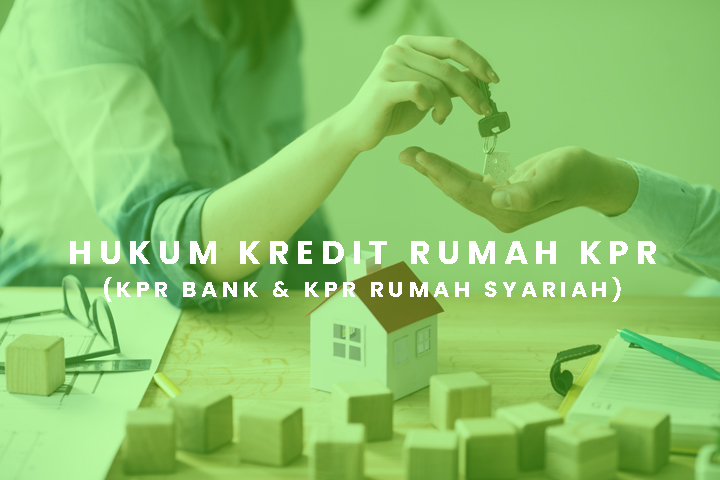 Hukum Kredit Rumah KPR  (KPR BANK & KPR Rumah Syariah)